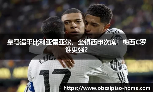 皇马逼平比利亚雷亚尔，坐镇西甲次席！梅西C罗谁更强？